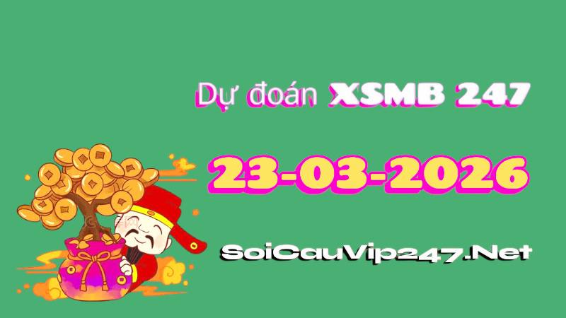 Dự Đoán XSMB 247 Ngày 23/03/2026