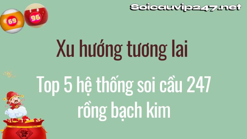Xu hướng tương lai của Top 5 hệ thống soi cầu 247 rồng bạch kim