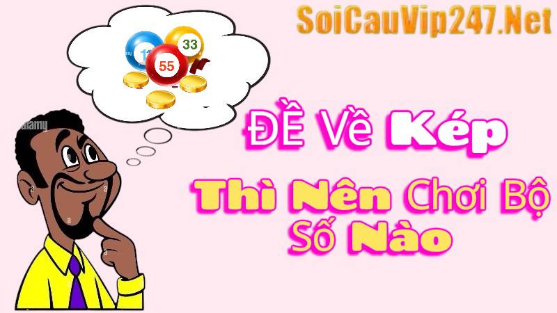 Đề Về Kép Thì Nên Chơi Bộ Số Gì