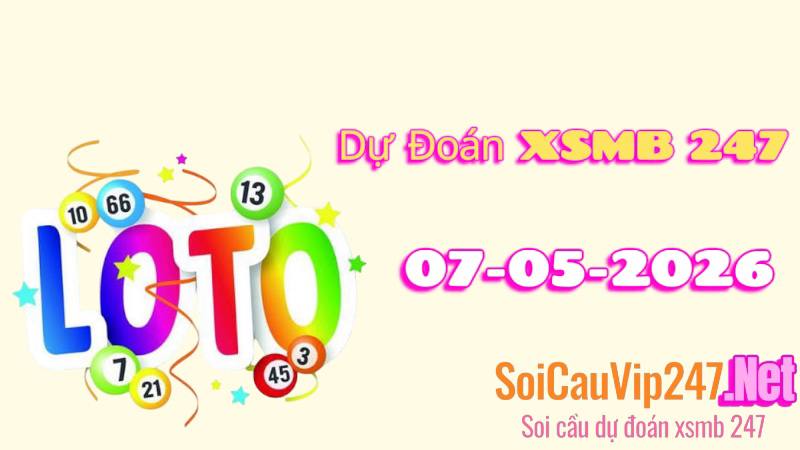 Dự đoán XSMB 247 ngày 07/05/2026