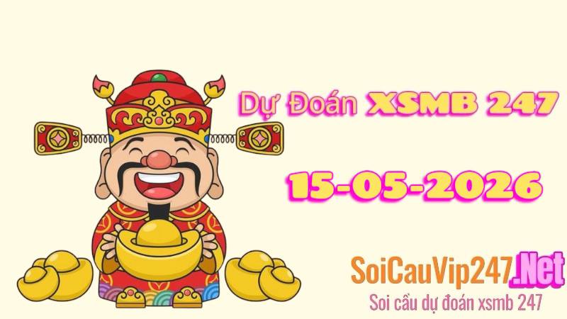 Dự Đoán XSMB 247 Ngày 15/05/2026