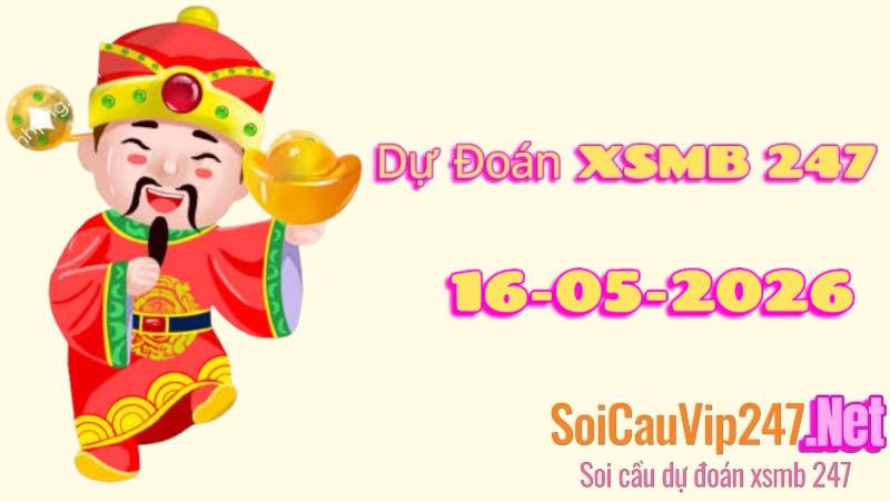 Dự Đoán XSMB 247 Ngày 16/05/2026
