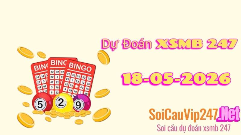 Dự Đoán XSMB 247 Ngày 18/05/2026