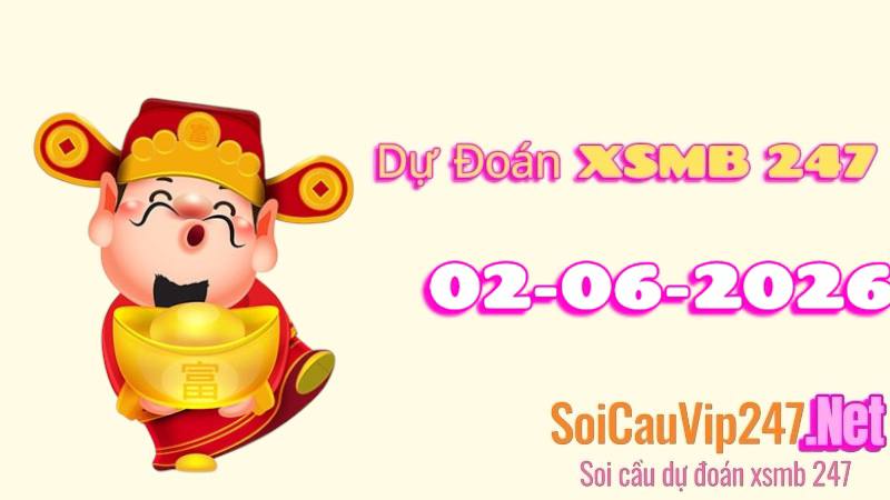 Dự Đoán XSMB 247 Ngày 02/06/2026