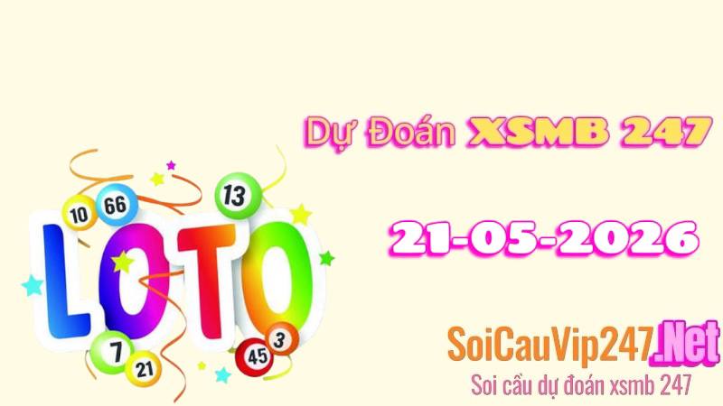 Dự Đoán XSMB 247 Ngày 21/05/2026