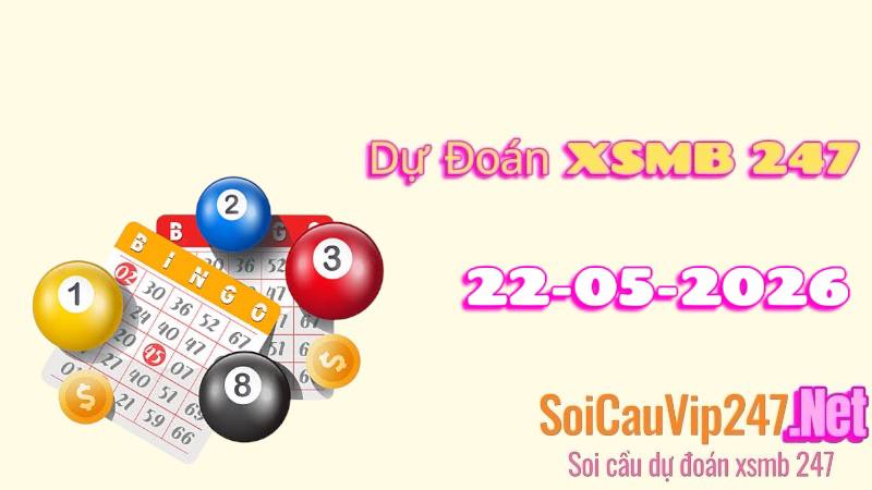Dự Đoán XSMB 247 Ngày 22/05/2026