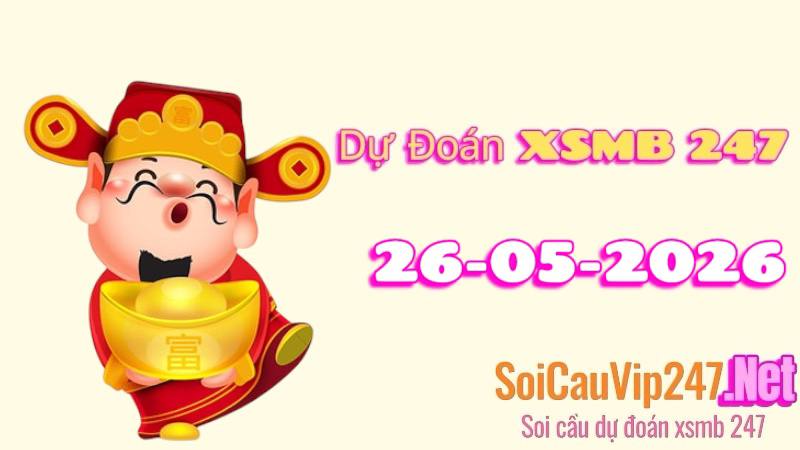 Dự Đoán XSMB 247 ngày 26/05/2026