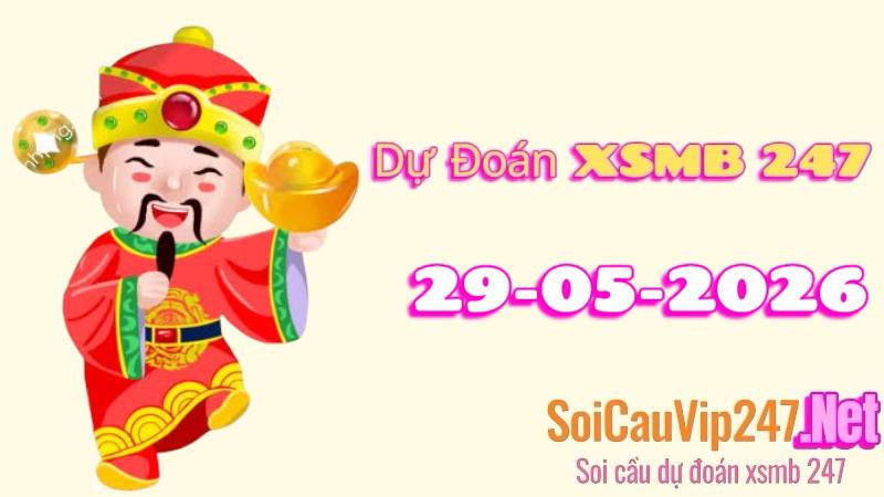 Dự đoán XSMB 247 ngày 29/05/2026