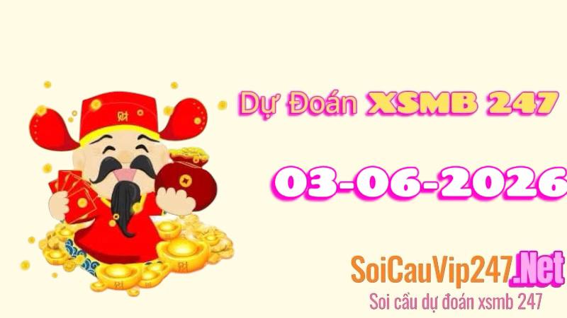 Dự Đoán XSMB 247 Ngày 03/06/2026