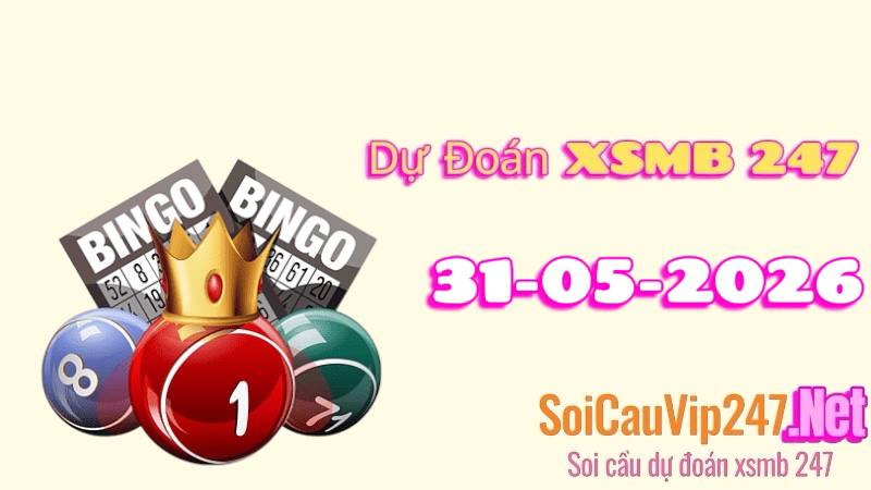 Dự đoán xsmb 247 ngày 31/05/2026