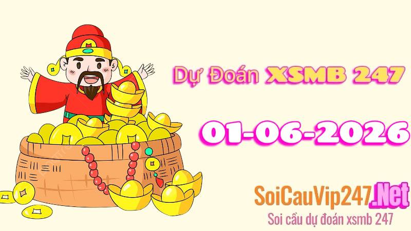 Dự Đoán XSMB 247 Ngày 01/06/2026
