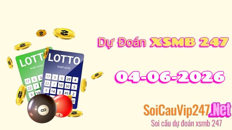 Dự Đoán XSMB 247 Ngày 04/06/2026