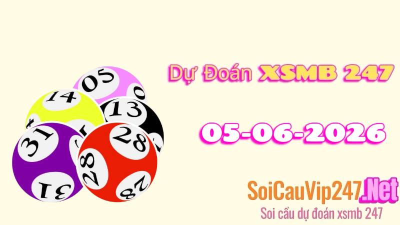 Dự Đoán XSMB 247 Ngày 05/06/2026