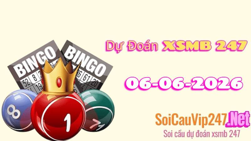 Dự Đoán XSMB 247 Ngày 06/06/2026