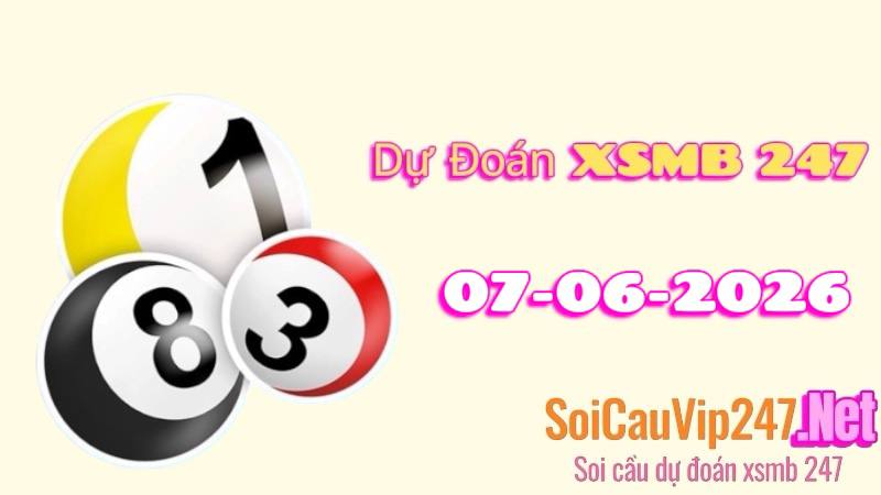 dự đoán xsmb 247 ngày 07/06/2026