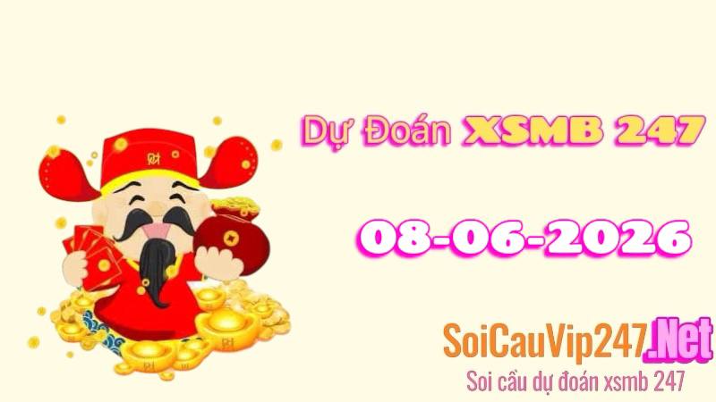Dự Đoán XSMB 247 Ngày 08/06/2026