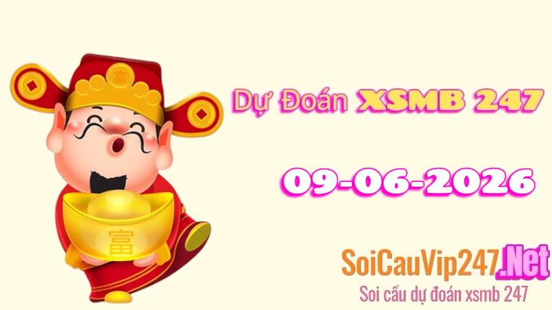 Dự Đoán XSMB 247 Ngày 09/06/2026