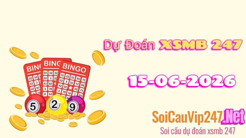 Dự Đoán XSMB 247 Ngày 15/06/2026