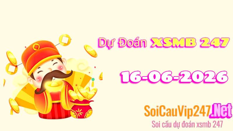 Dự Đoán XSMB 247 Ngày 16/06/2026