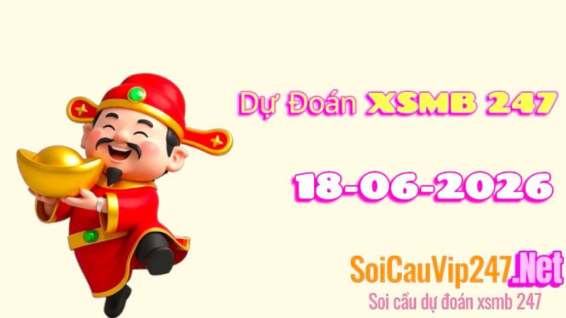 Dự Đoán XSMB 247 Ngày 18/06/2026