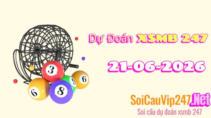 dự đoán XSMB 247 ngày 21/06/2026