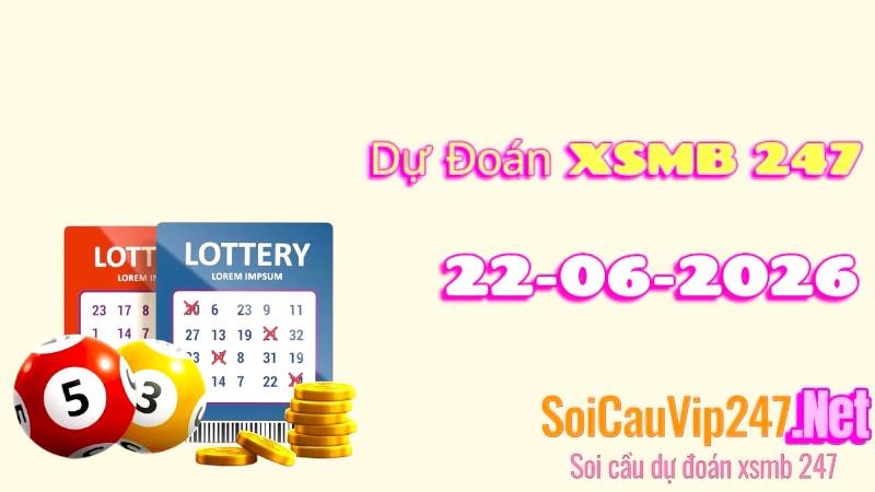 Dự Đoán XSMB 247 Ngày 22/06/2026