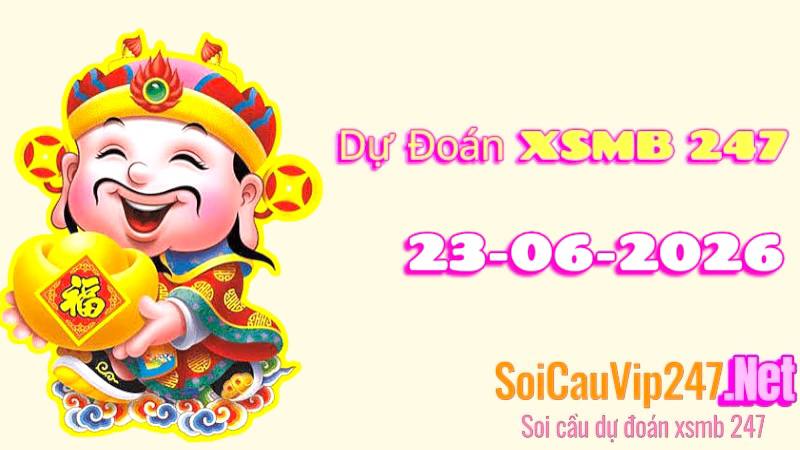 Dự Đoán XSMB 247 Ngày 23/06/2026