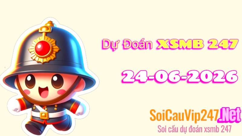 Dự Đoán XSMB 247 Ngày 24/06/2026