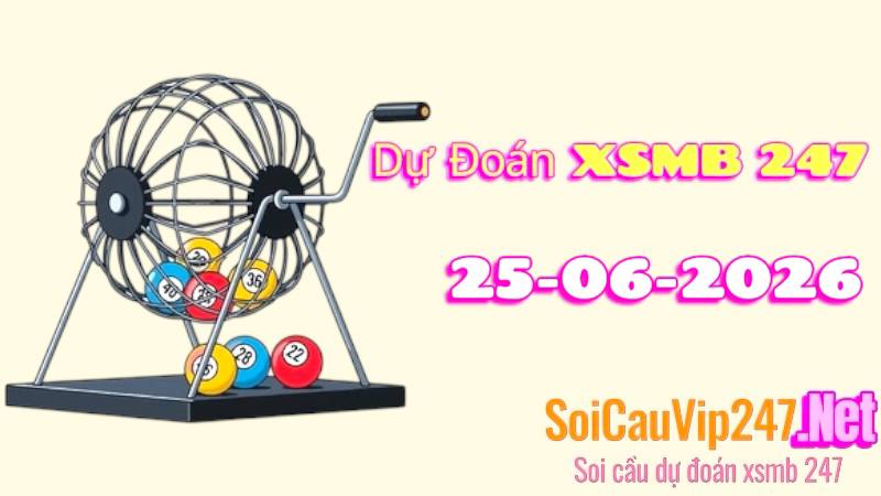 Dự Đoán XSMB 247 Ngày 25/06/2026
