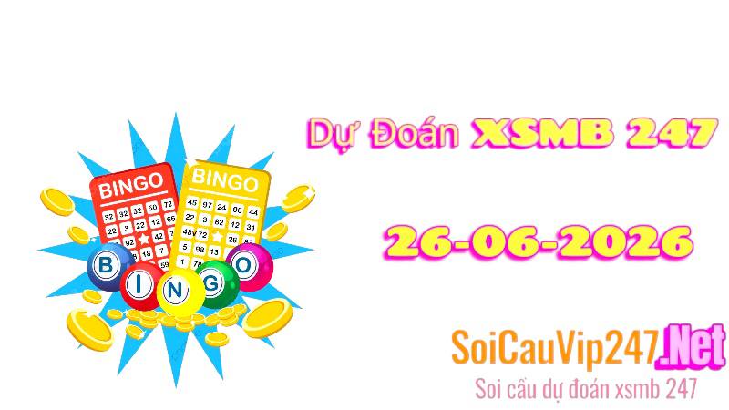 Dự Đoán XSMB 247 Ngày 26/06/2026