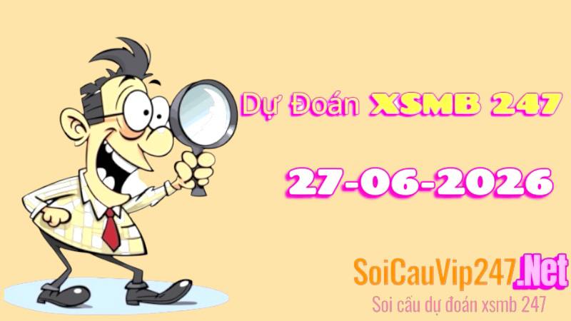 dự đoán XSMB 247 ngày 27/06/2026
