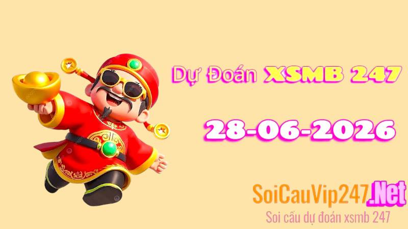 Dự Đoán XSMB 247 Ngày 28/06/2026