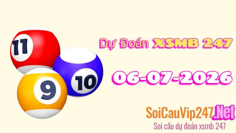 Dự Đoán XSMB 247 Ngày 06/07/2026