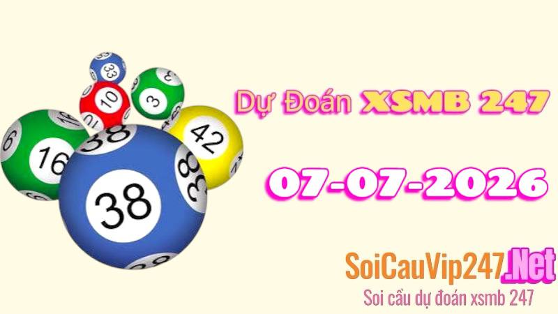 Dự Đoán XSMB 247 Ngày 07/07/2026