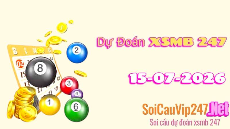Dự Đoán XSMB 247 Ngày 15/07/2026