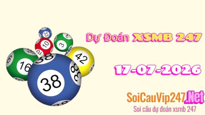 Dự Đoán XSMB 247 Ngày 17/07/2026