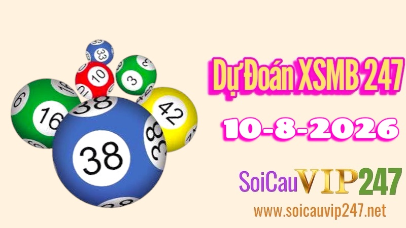 Dự đoán XSMB 247 ngày 10/08/2026